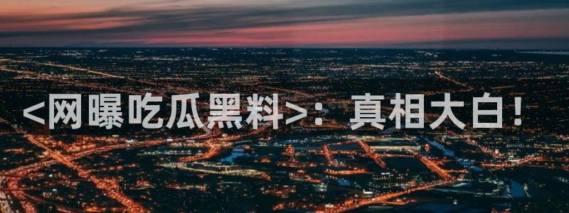 51吃瓜今日吃瓜在线:<网曝吃瓜黑料>:真相大白!