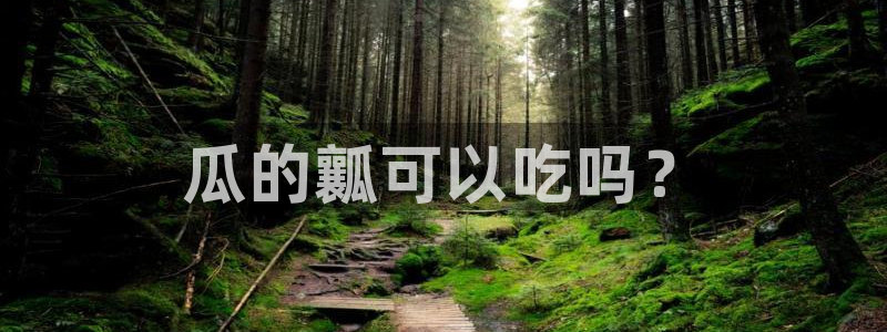 51cgfun吃瓜网 必看大瓜:瓜的瓤可以吃吗?
